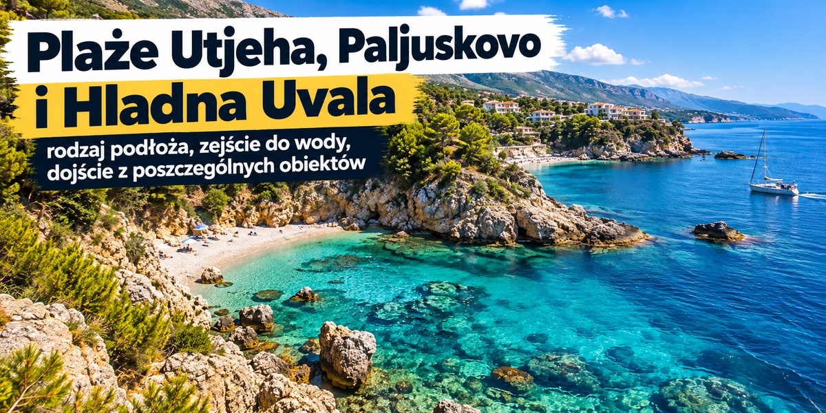 Plaże Utjeha, Paljuskovo i Hladna Uvala &ndash; rodzaj podłoża, zejście do wody, dojście z poszczeg&oacute;lnych obiekt&oacute;w